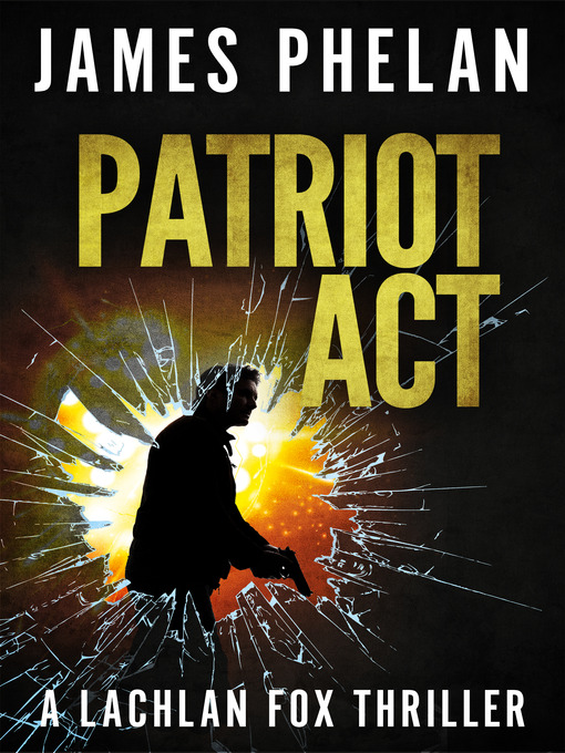 Title details for Patriot Act--A Lachlan Fox Thriller by James Phelan - Available